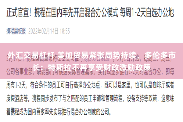 外汇交易杠杆 美加贸易紧张局势持续，多伦多市长：特斯拉不再享受财政激励政策