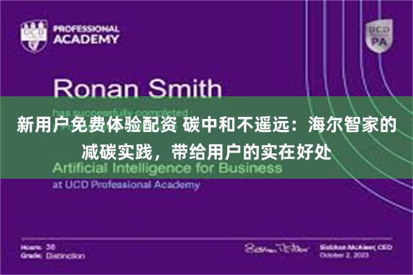 新用户免费体验配资 碳中和不遥远:海尔智家的减碳实践,带给用户的实在好处