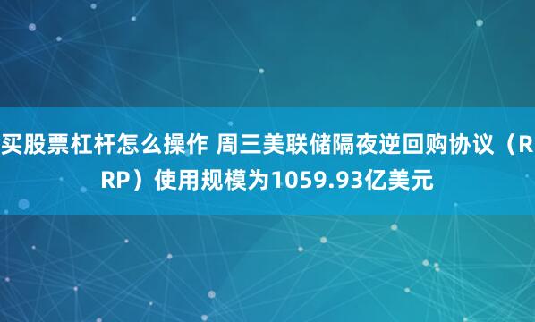 买股票杠杆怎么操作 周三美联储隔夜逆回购协议(RRP)使用规模为1059.93亿美元
